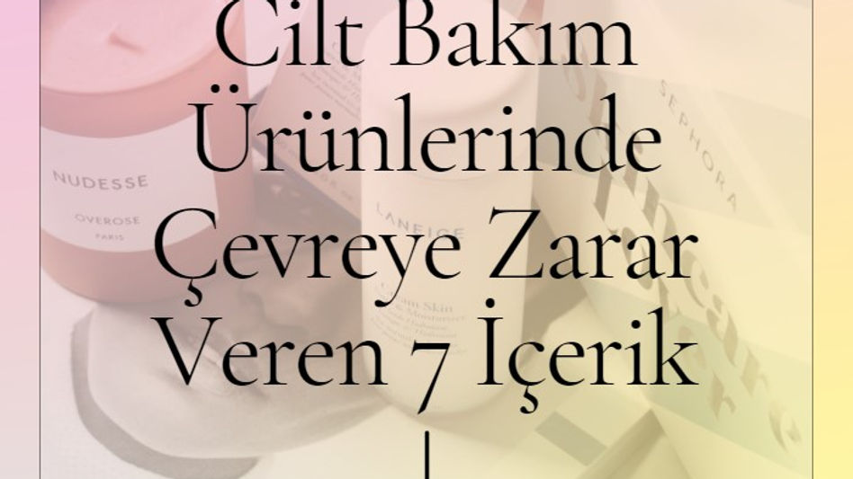 Cilt Bakım Ürünlerinde Çevreye Zarar Veren 7 İçerik